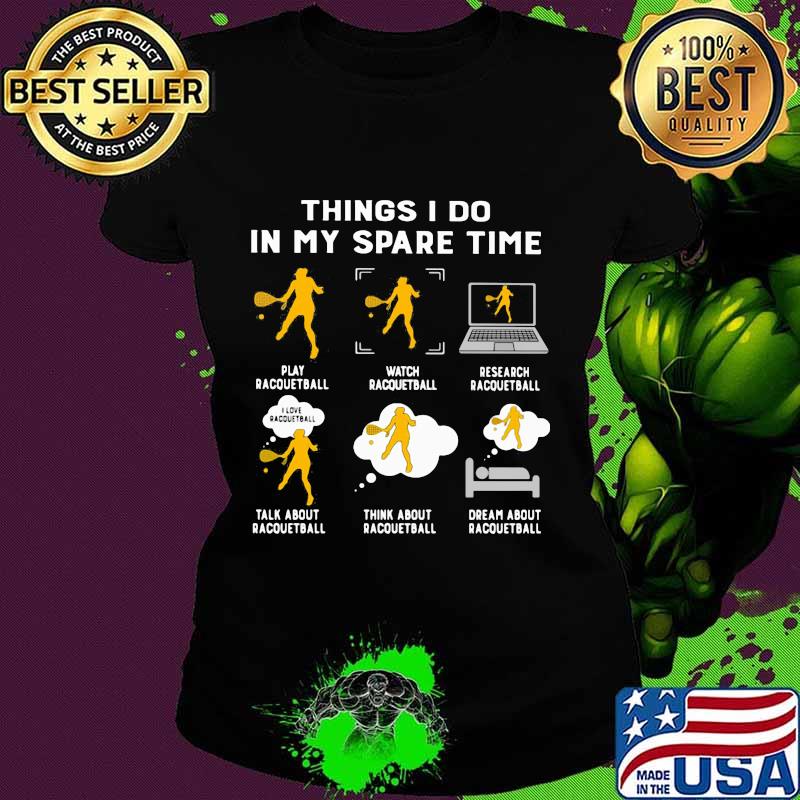 Things I Do In My Spare Time Play Racquetball Shirt Ladies tee Things I Do In My Spare Time Play Racquetball Shirt Ladies tee