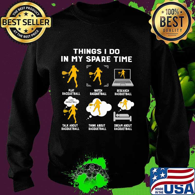 Things I Do In My Spare Time Play Racquetball Shirt Sweater Things I Do In My Spare Time Play Racquetball Shirt Sweater