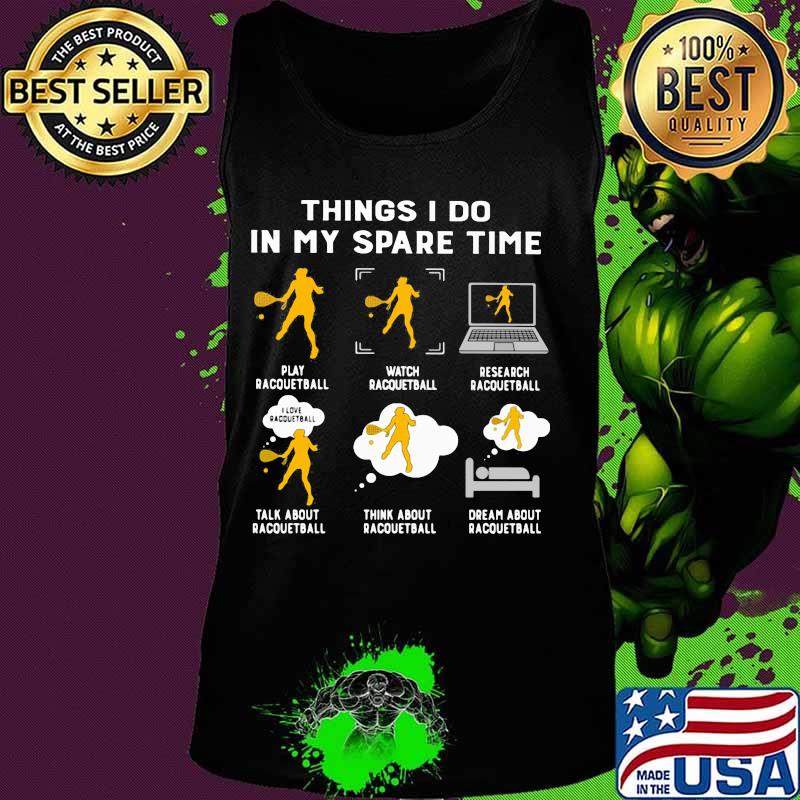 Things I Do In My Spare Time Play Racquetball Shirt Tank top Things I Do In My Spare Time Play Racquetball Shirt Tank top