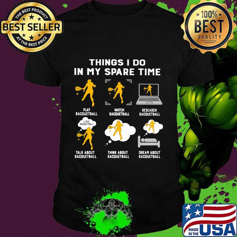 Things I Do In My Spare Time Play Racquetball Shirt Things I Do In My Spare Time Play Racquetball Shirt