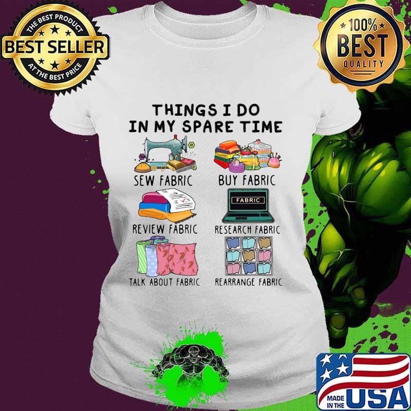 Things i do in my spare time sew fabric buy fabric review fabric research fabric s Ladies tee Things i do in my spare time sew fabric buy fabric review fabric research fabric s Ladies tee