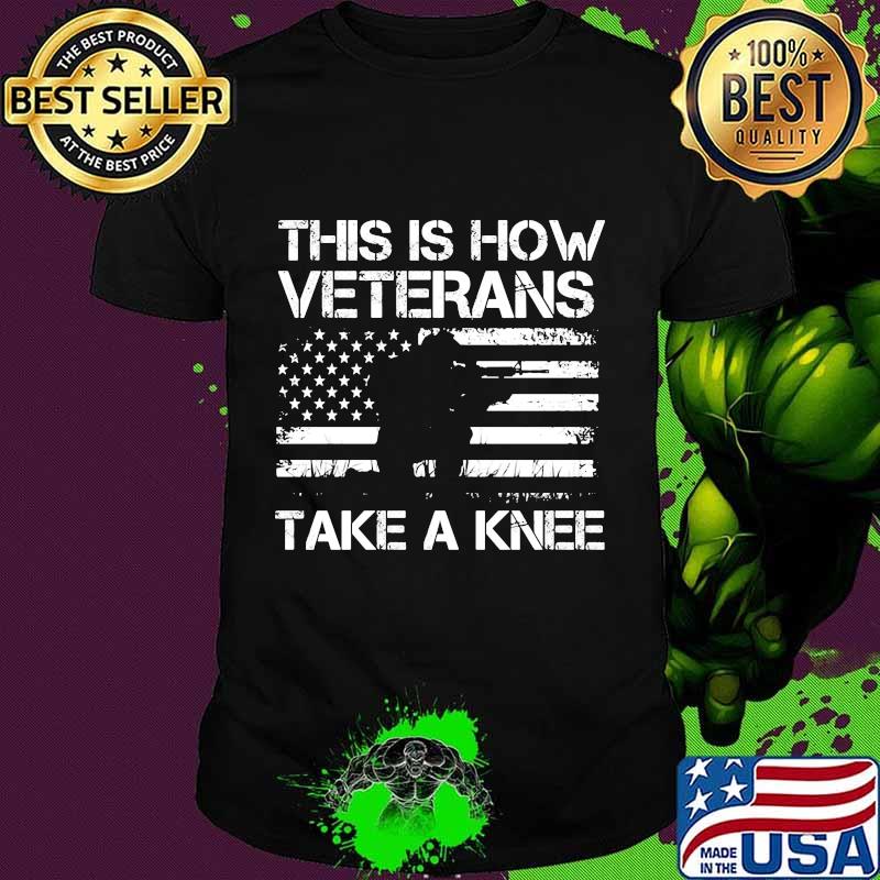 This Is How Veterans Take A Knee American Flag Independence Day Shirt