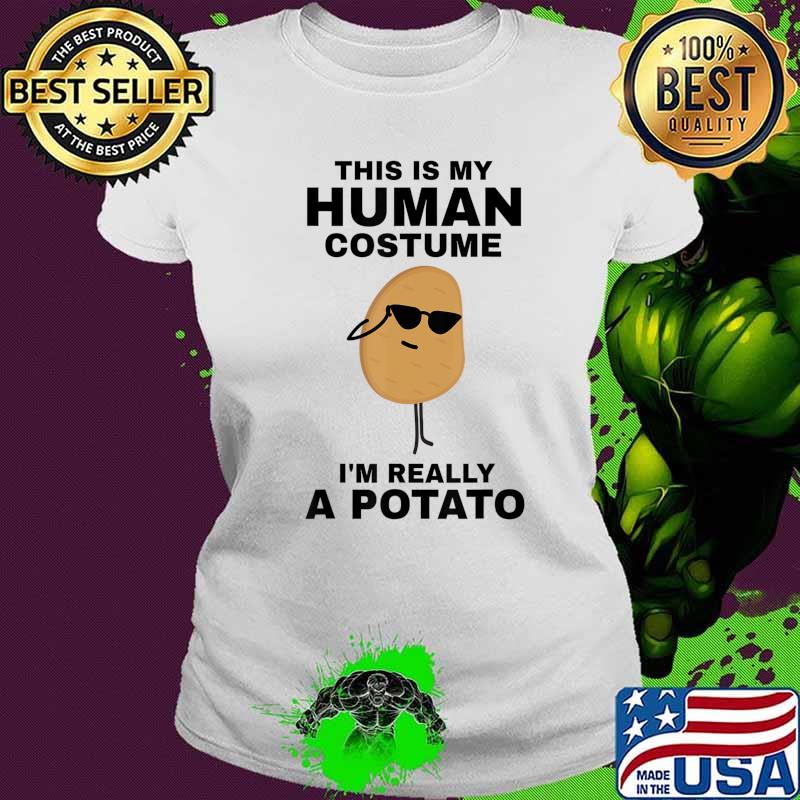 This is My Human Costume I'm Really a Potato Funny Halloween T-Shirt Ladies tee This is My Human Costume I'm Really a Potato Funny Halloween T-Shirt Ladies tee