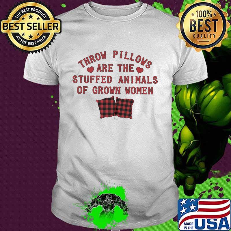 Throw pillows are the stuffed animals of grown women hearts shirt
