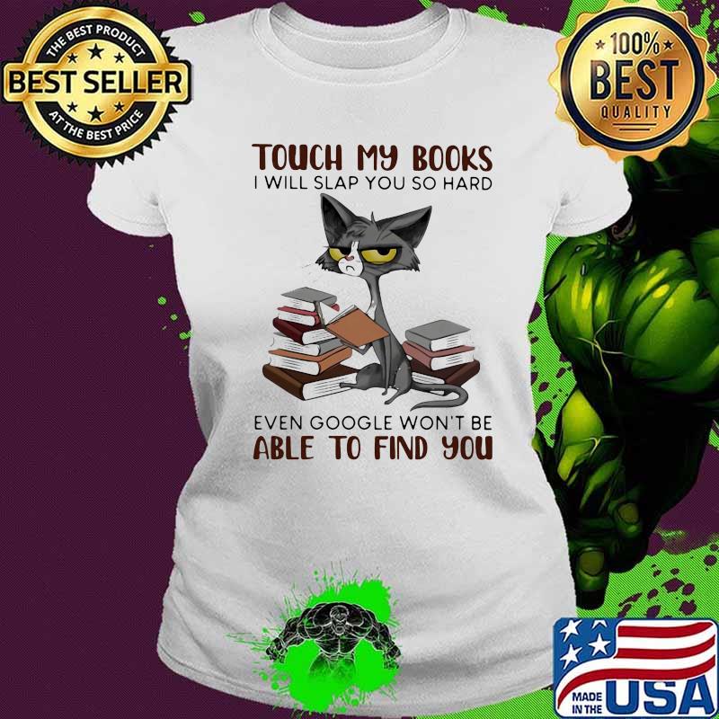 Touch my books i will slap you so hard even google won't be able to find you meme cat s Ladies tee Touch my books i will slap you so hard even google won't be able to find you meme cat s Ladies tee