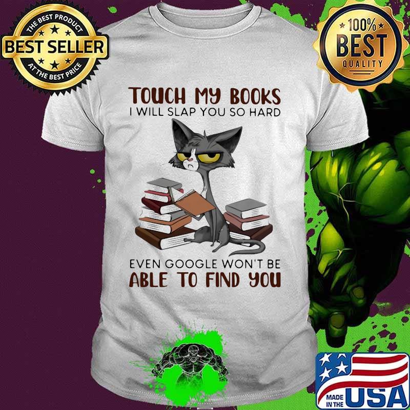 Touch my books i will slap you so hard even google won't be able to find you meme cat shirt Touch my books i will slap you so hard even google won't be able to find you meme cat shirt