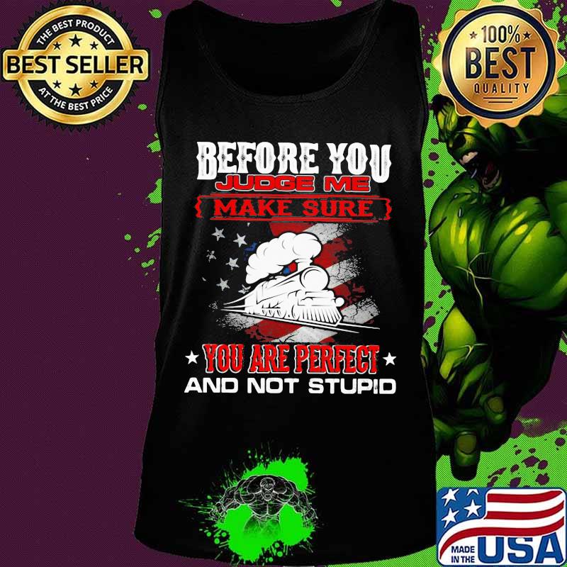 Train before you judge me make sure you are perfect and not stupid s Tank top Train before you judge me make sure you are perfect and not stupid s Tank top