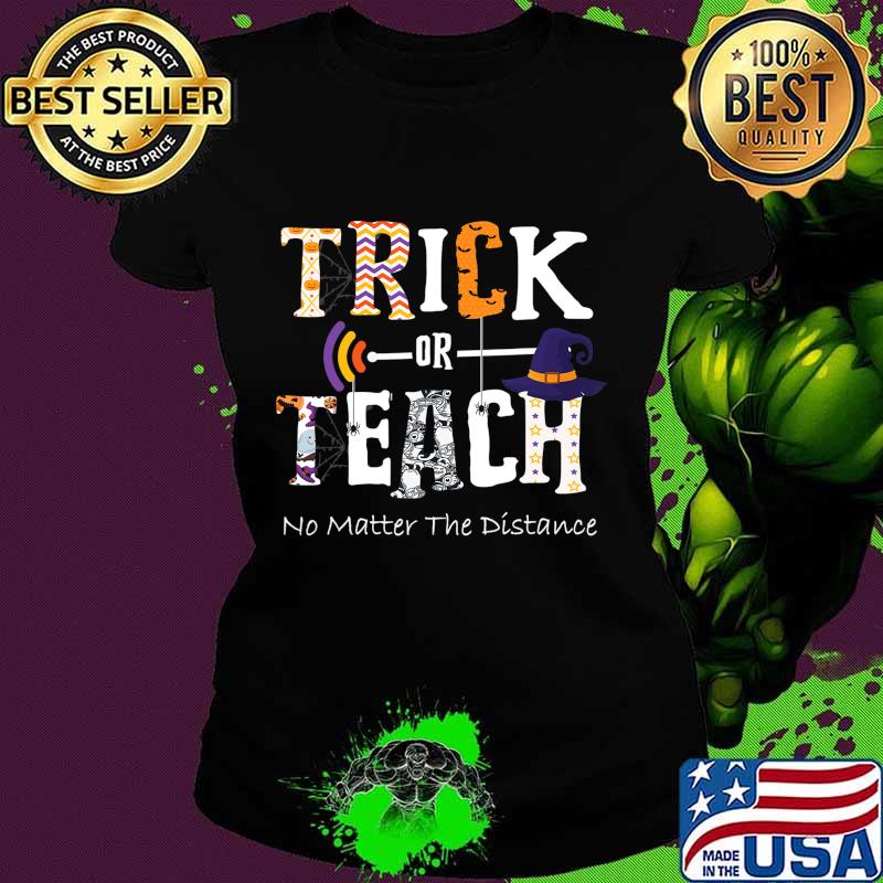 Trick Or Teach No Matter The Distance Halloween Teacher T-Shirt Ladies tee Trick Or Teach No Matter The Distance Halloween Teacher T-Shirt Ladies tee
