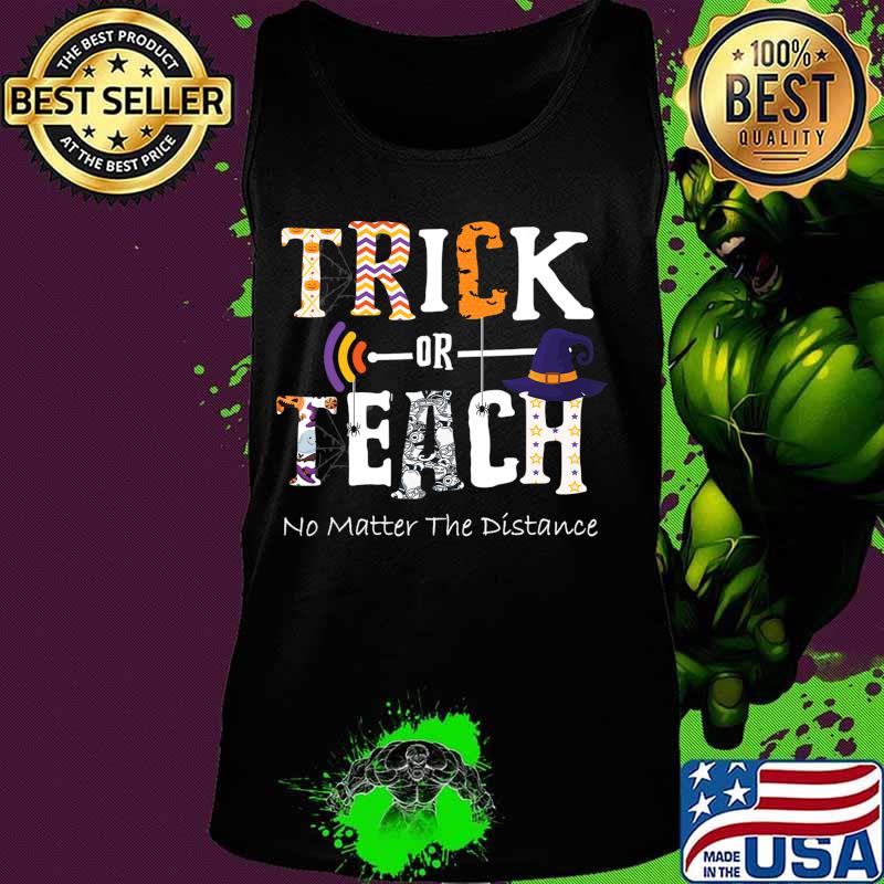 Trick Or Teach No Matter The Distance Halloween Teacher T-Shirt Tank top Trick Or Teach No Matter The Distance Halloween Teacher T-Shirt Tank top