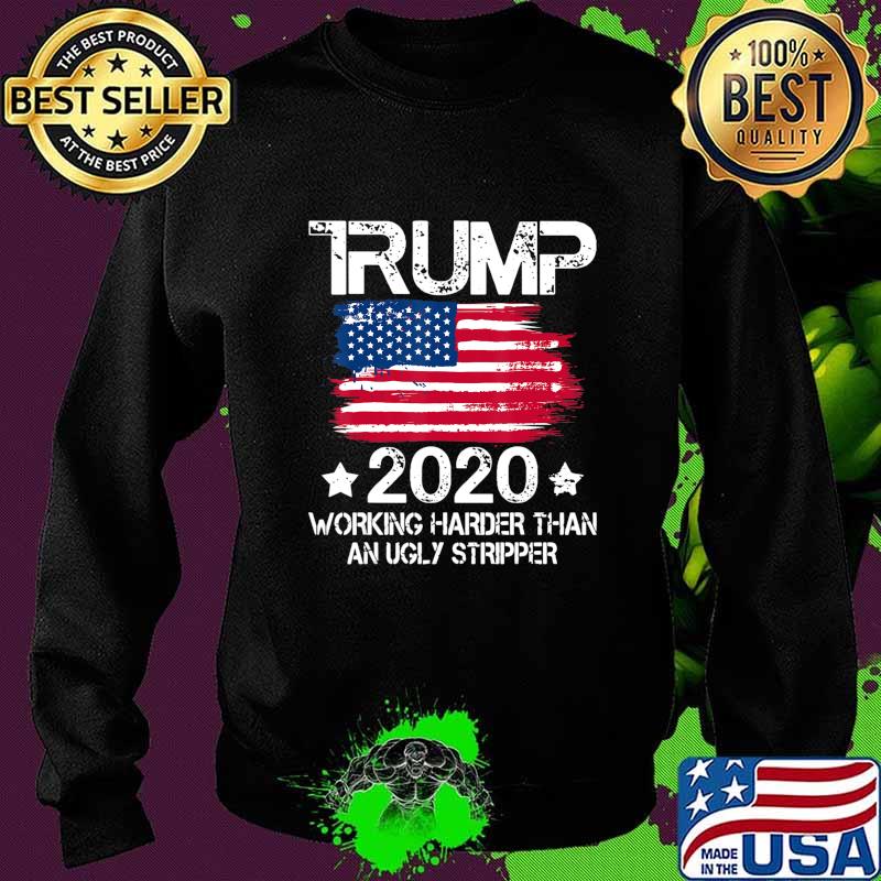 Trump 2020 Working Harder Than An Ugly Stripper - Trump 2020 T-Shirt Sweater Trump 2020 Working Harder Than An Ugly Stripper - Trump 2020 T-Shirt Sweater