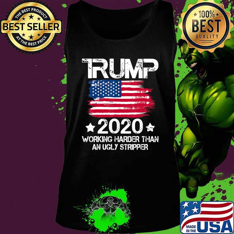Trump 2020 Working Harder Than An Ugly Stripper - Trump 2020 T-Shirt Tank top Trump 2020 Working Harder Than An Ugly Stripper - Trump 2020 T-Shirt Tank top