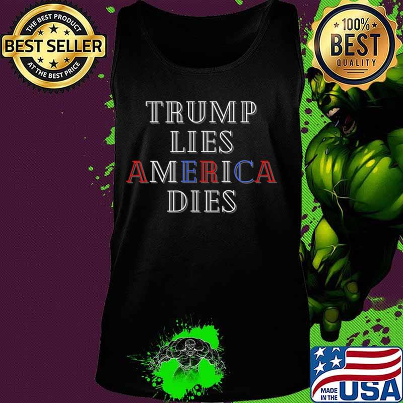 Trump Lies America Dies Voter Election Gift Shirt T-Shirt Tank top Trump Lies America Dies Voter Election Gift Shirt T-Shirt Tank top