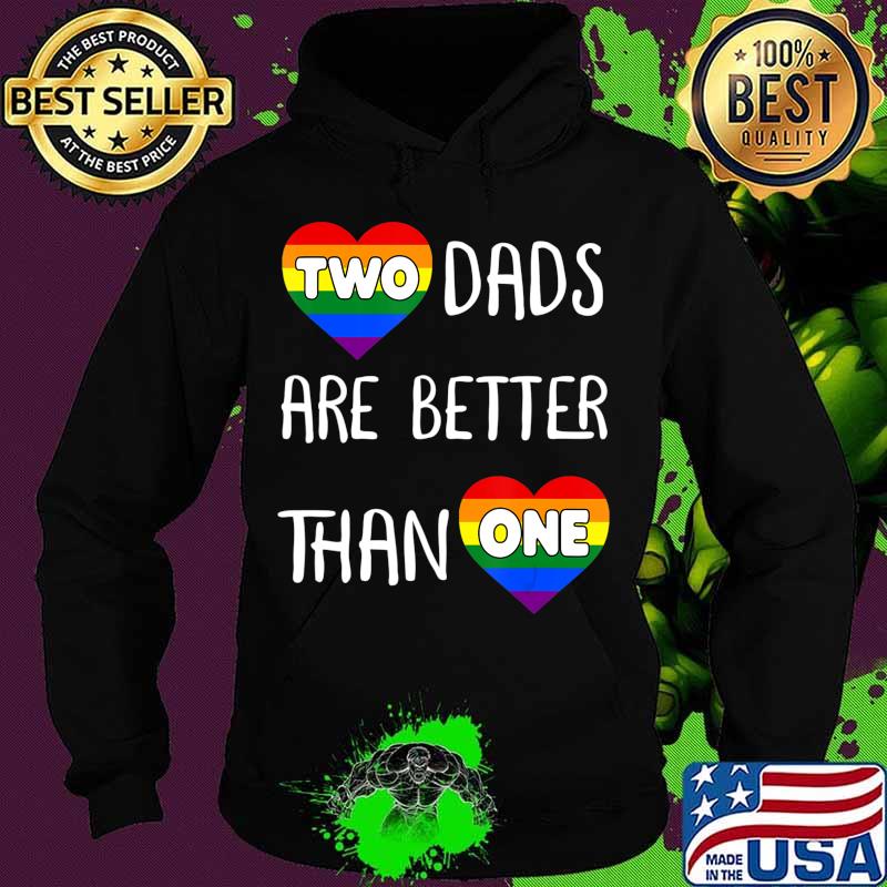 Two Dads Are Better Than One TShirt Women Gay Pride T-Shirt Hoodie Two Dads Are Better Than One TShirt Women Gay Pride T-Shirt Hoodie