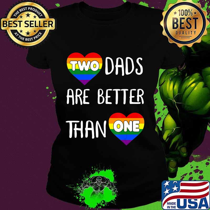 Two Dads Are Better Than One TShirt Women Gay Pride T-Shirt Ladies tee Two Dads Are Better Than One TShirt Women Gay Pride T-Shirt Ladies tee