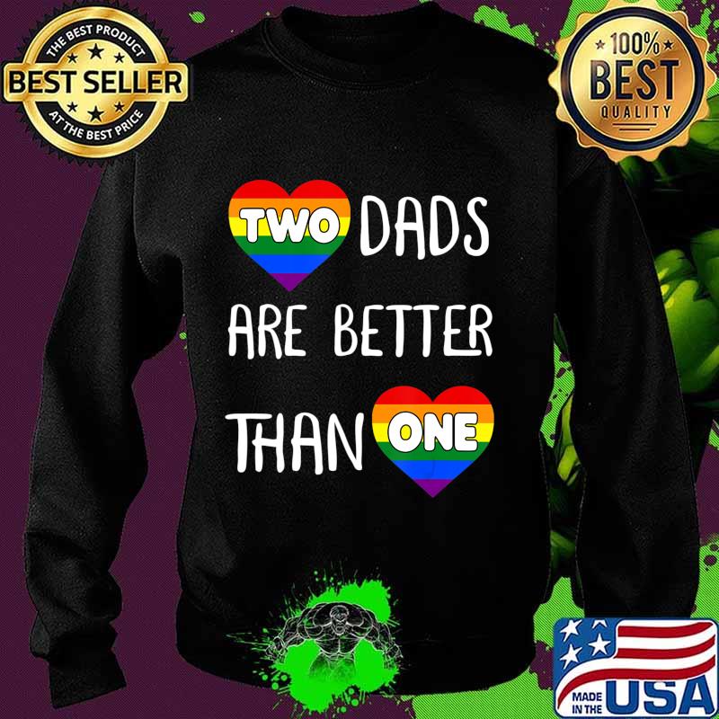 Two Dads Are Better Than One TShirt Women Gay Pride T-Shirt Sweater Two Dads Are Better Than One TShirt Women Gay Pride T-Shirt Sweater