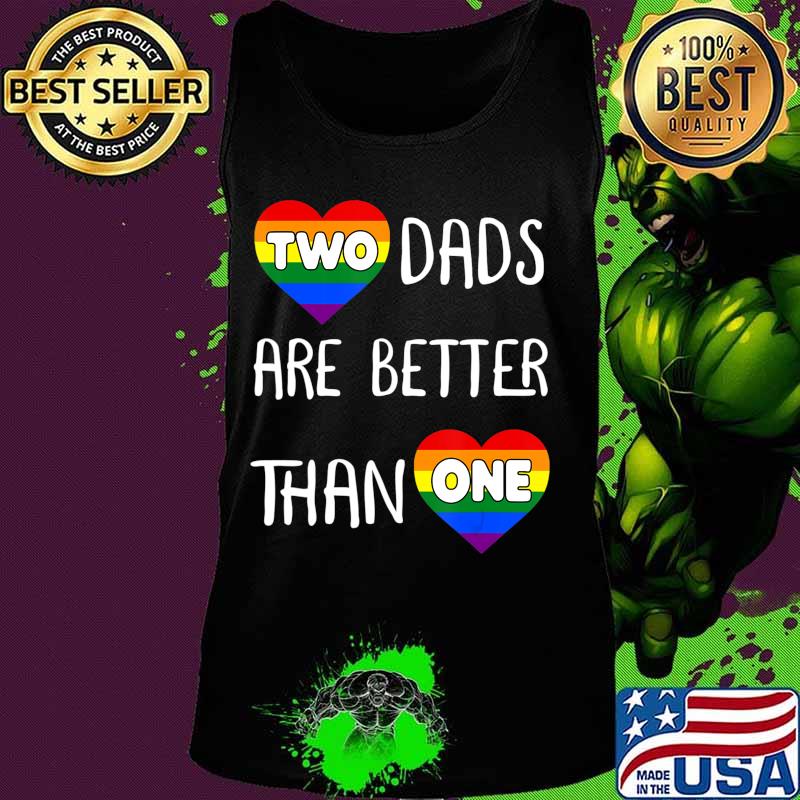 Two Dads Are Better Than One TShirt Women Gay Pride T-Shirt Tank top Two Dads Are Better Than One TShirt Women Gay Pride T-Shirt Tank top