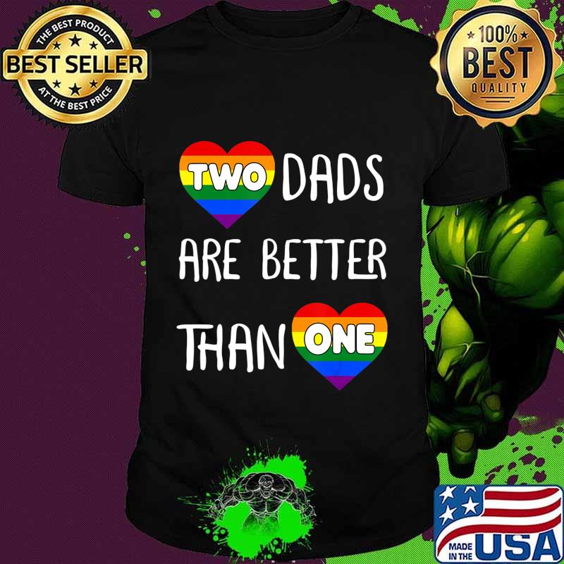 Two Dads Are Better Than One TShirt Women Gay Pride T-Shirt