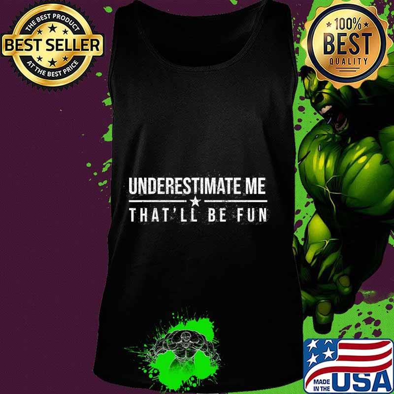 Underestimate Me That'll Be Fun Funny Confidence and Proud T-Shirt Tank top Underestimate Me That'll Be Fun Funny Confidence and Proud T-Shirt Tank top