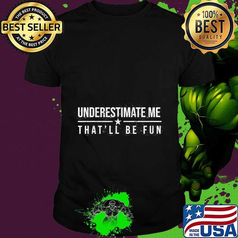 Underestimate Me That'll Be Fun Funny Confidence and Proud T-Shirt