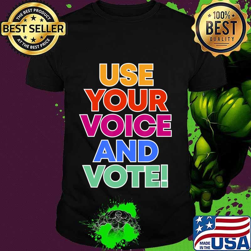 Use your voice and VOTE T-Shirt Use your voice and VOTE T-Shirt
