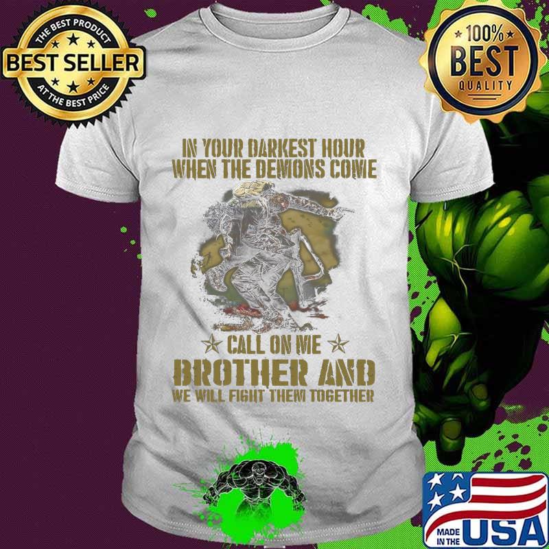 Veteran in your darkest hour when the demons come call on me brother and we will fight them together shirt