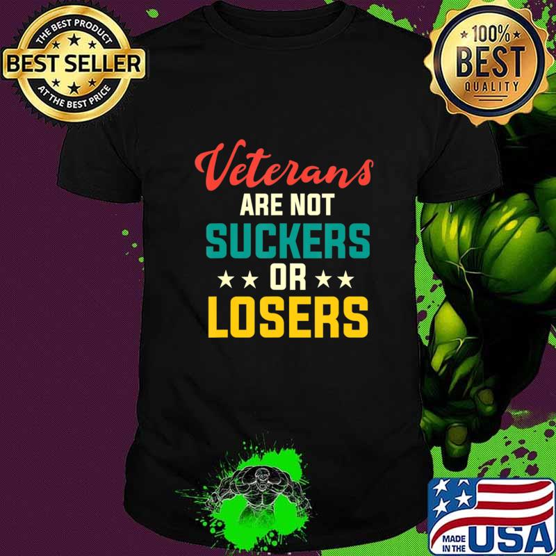 Veterans Are Not Suckers Or Losers Anti-Trump Vote 8645 T-Shirt