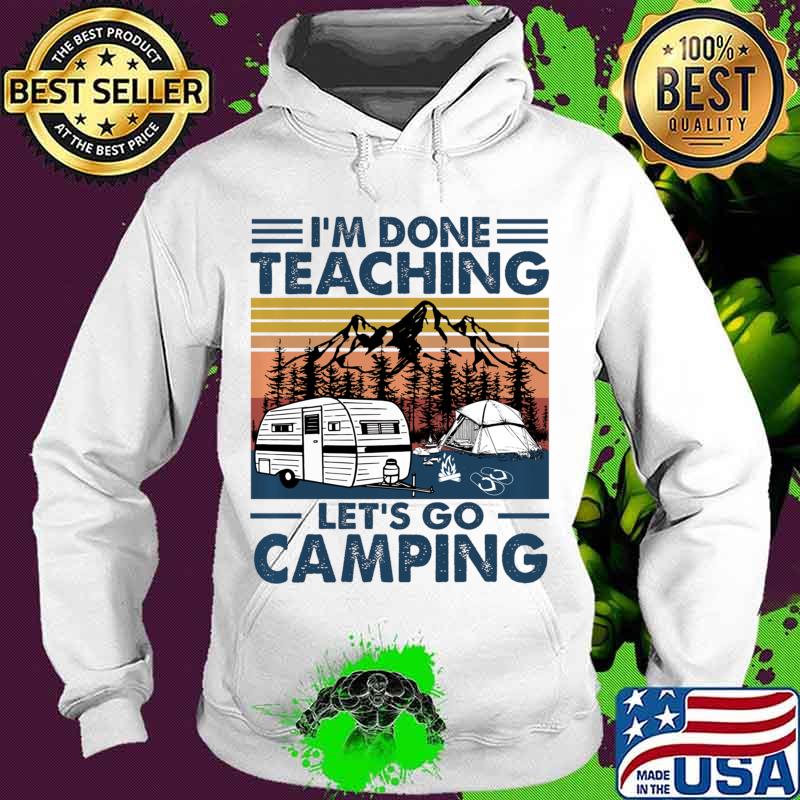 Vintage I'm Done Teaching Let Go Camping Pullover s Hoodie Vintage I'm Done Teaching Let Go Camping Pullover s Hoodie