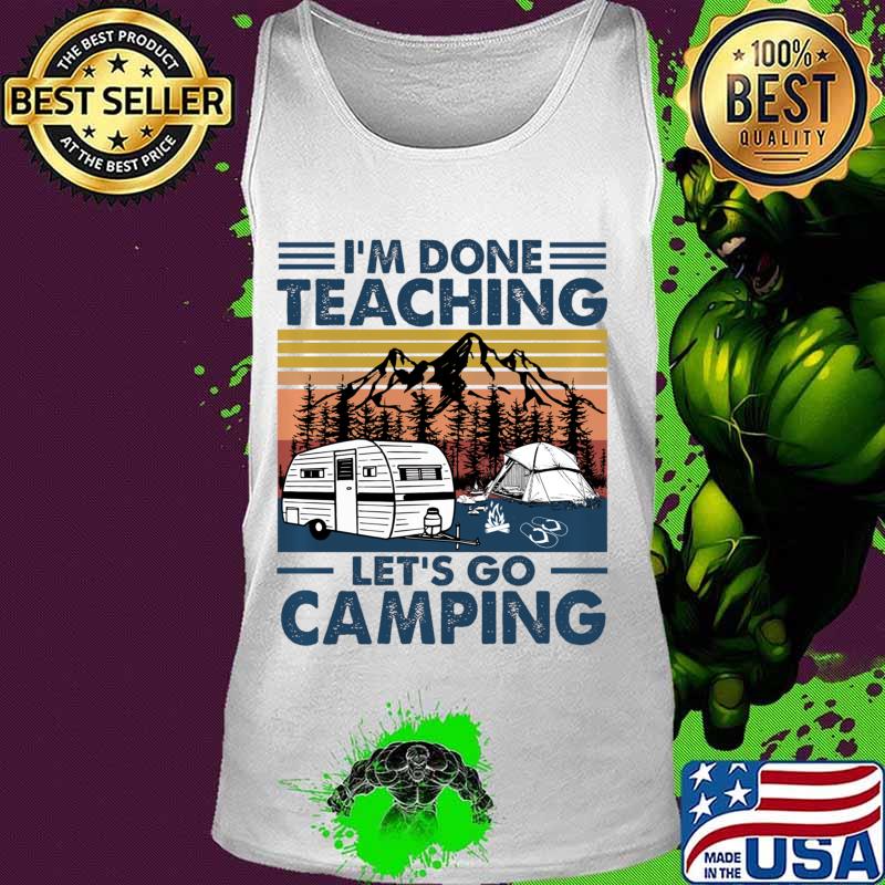 Vintage I'm Done Teaching Let Go Camping Pullover s Tank top Vintage I'm Done Teaching Let Go Camping Pullover s Tank top
