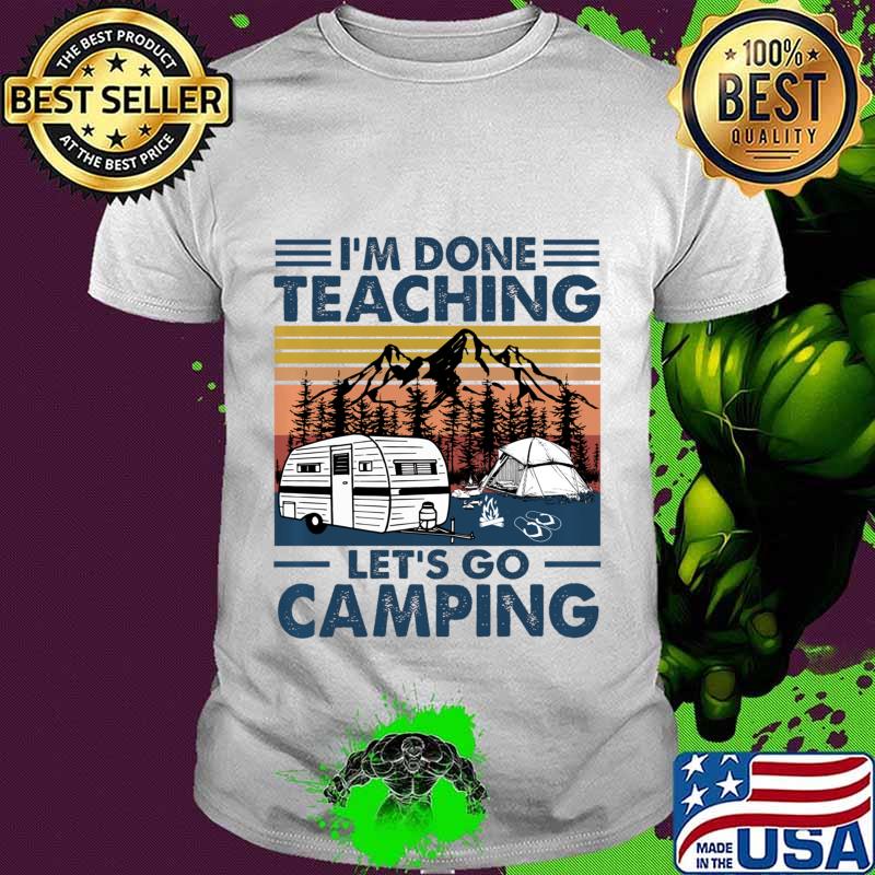 Vintage I'm Done Teaching Let Go Camping Pullover shirt