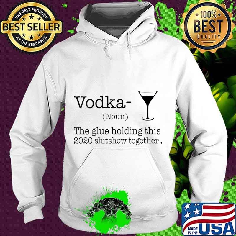 Vodka The Glues Holding This 2020 Shitshow Together Shirt Hoodie Vodka The Glues Holding This 2020 Shitshow Together Shirt Hoodie