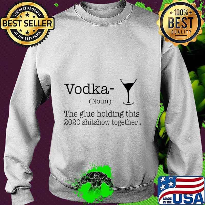 Vodka The Glues Holding This 2020 Shitshow Together Shirt Sweater Vodka The Glues Holding This 2020 Shitshow Together Shirt Sweater