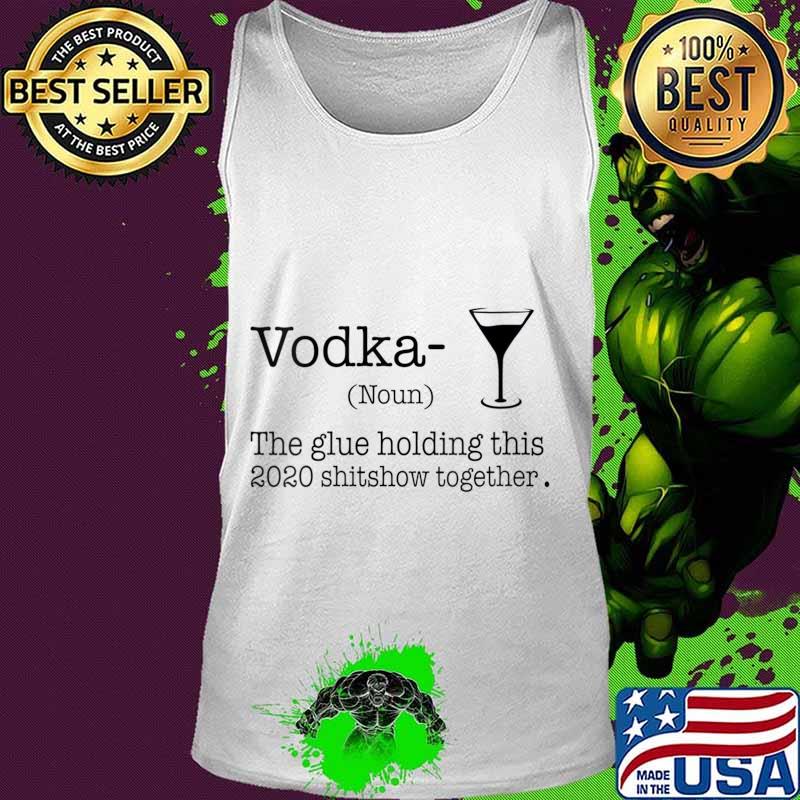 Vodka The Glues Holding This 2020 Shitshow Together Shirt Tank top Vodka The Glues Holding This 2020 Shitshow Together Shirt Tank top