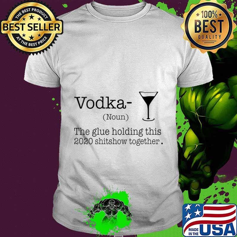Vodka The Glues Holding This 2020 Shitshow Together Shirt Vodka The Glues Holding This 2020 Shitshow Together Shirt