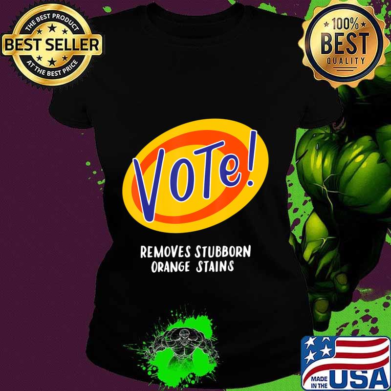 Vote Removes Stubborn Orange Stains Funny Anti-Trump Gifts T-Shirt Ladies tee Vote Removes Stubborn Orange Stains Funny Anti-Trump Gifts T-Shirt Ladies tee