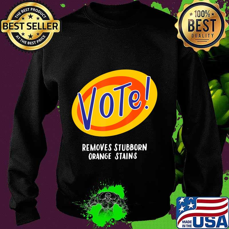 Vote Removes Stubborn Orange Stains Funny Anti-Trump Gifts T-Shirt Sweater Vote Removes Stubborn Orange Stains Funny Anti-Trump Gifts T-Shirt Sweater