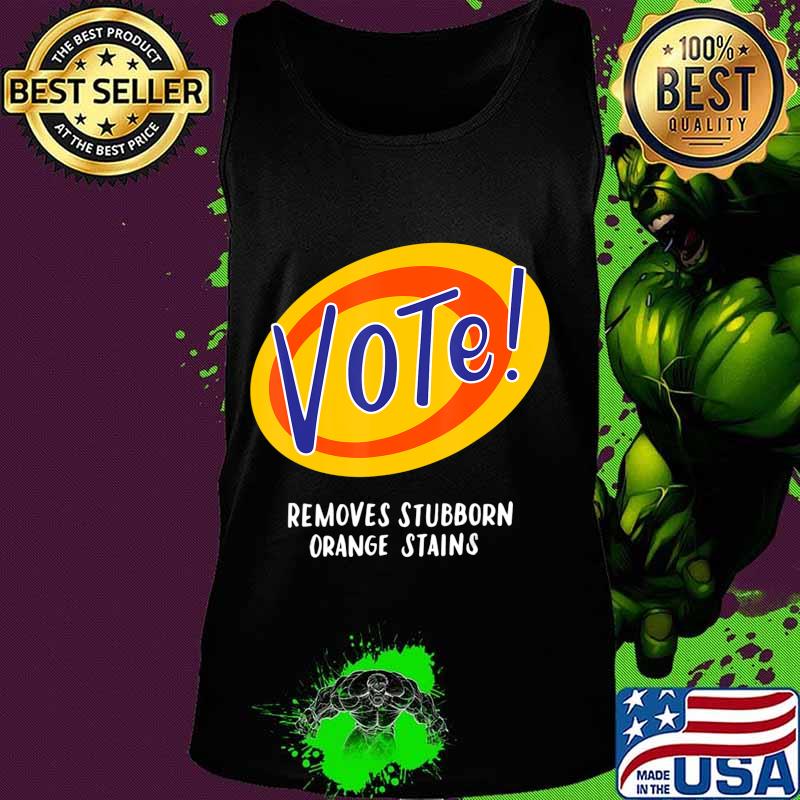 Vote Removes Stubborn Orange Stains Funny Anti-Trump Gifts T-Shirt Tank top Vote Removes Stubborn Orange Stains Funny Anti-Trump Gifts T-Shirt Tank top