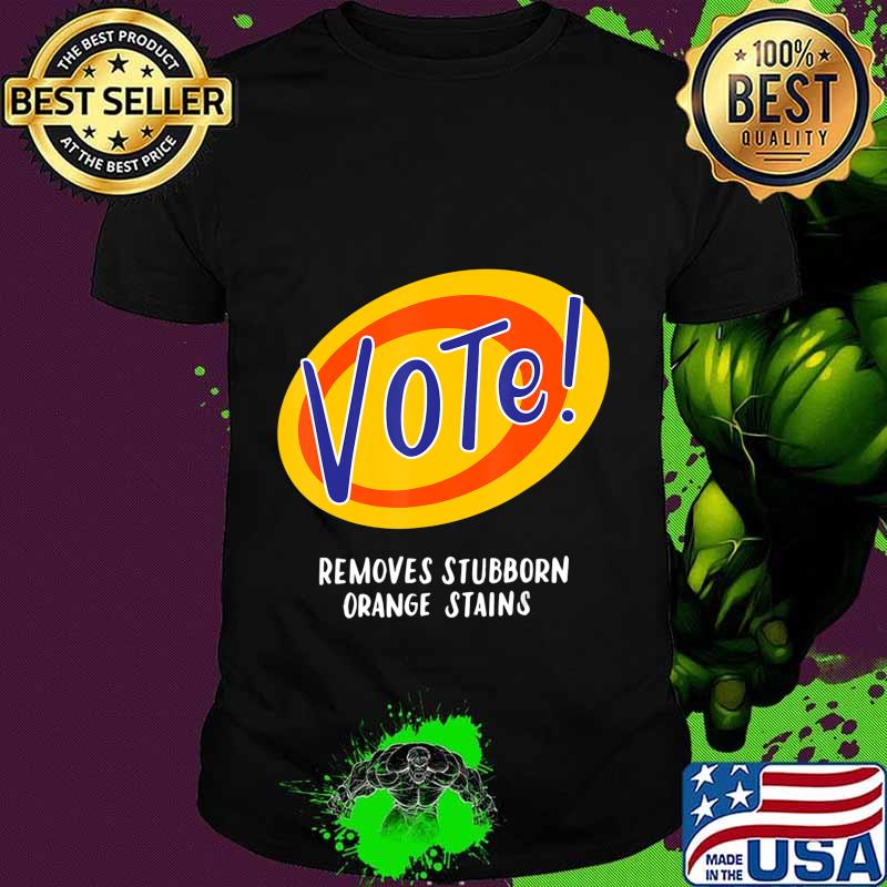 Vote Removes Stubborn Orange Stains Funny Anti-Trump Gifts T-Shirt