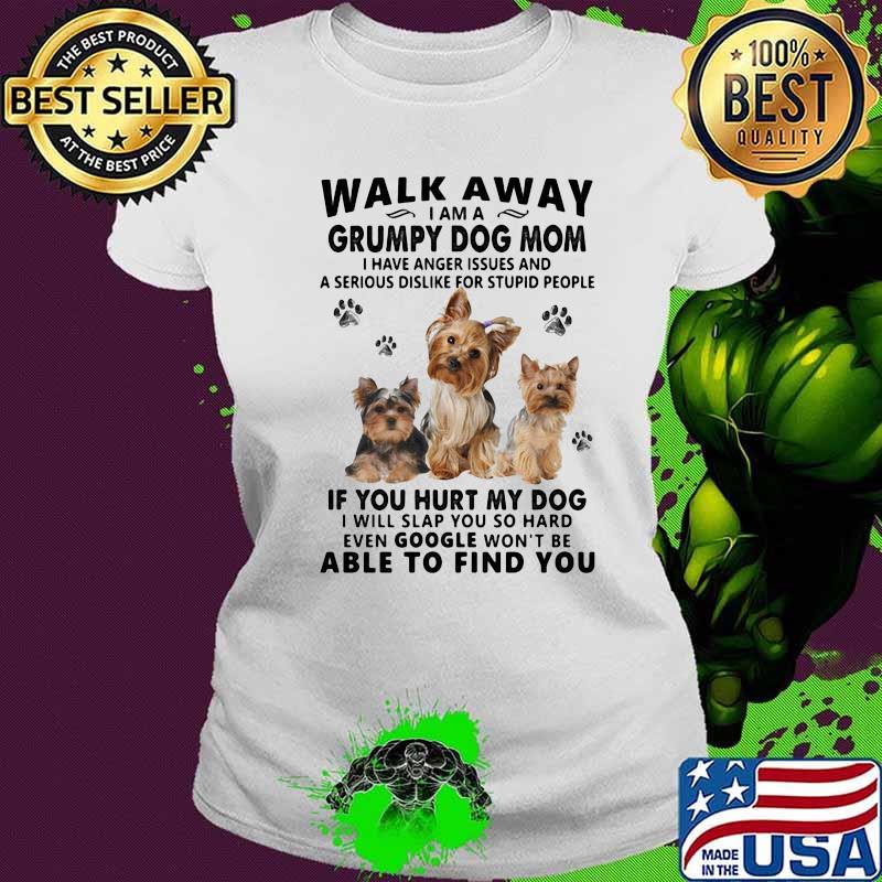 Walk away i am a grumpy dog mom if you hurt my dog able to find you love dogs quote s Ladies tee Walk away i am a grumpy dog mom if you hurt my dog able to find you love dogs quote s Ladies tee