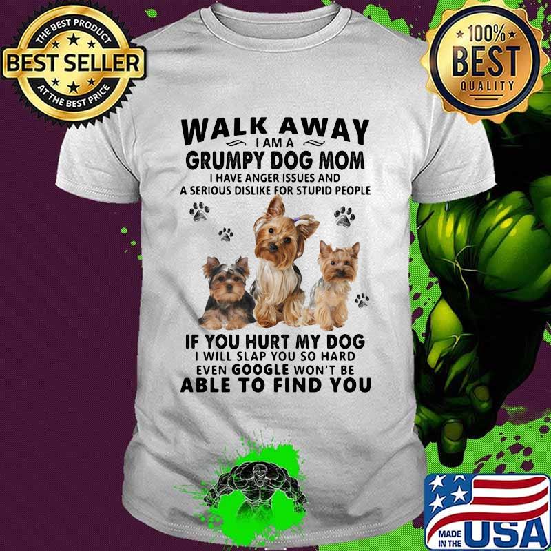 Walk away i am a grumpy dog mom if you hurt my dog able to find you love dogs quote shirt