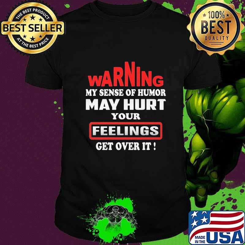 Warning my sense of humor may hurt your feelings get over it 2020 shirt