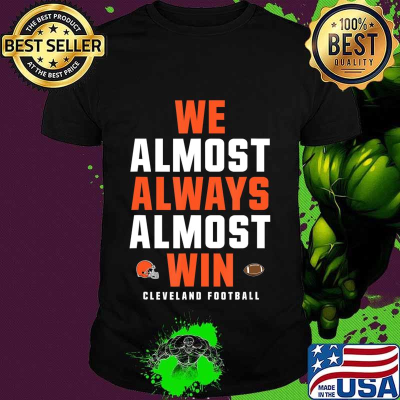 We Almost Always Almost Win Funny Cleveland - Football T-Shirt
