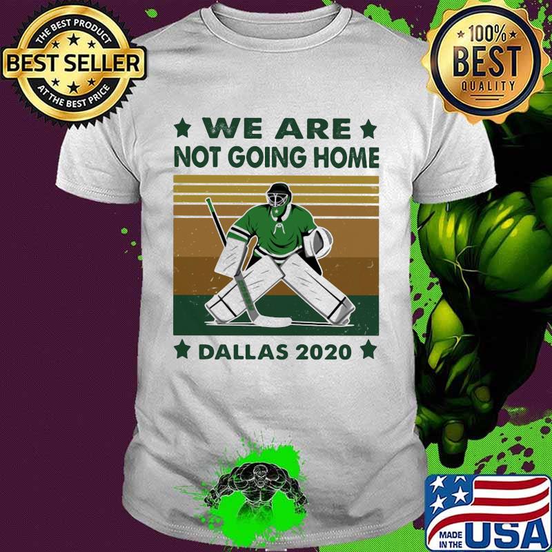 We are not going home dallas 2020 vintage retro shirt