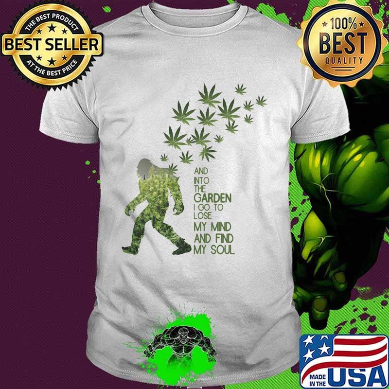 Weed bigfoot and into the garden i go to lose my mind and find my soul shirt