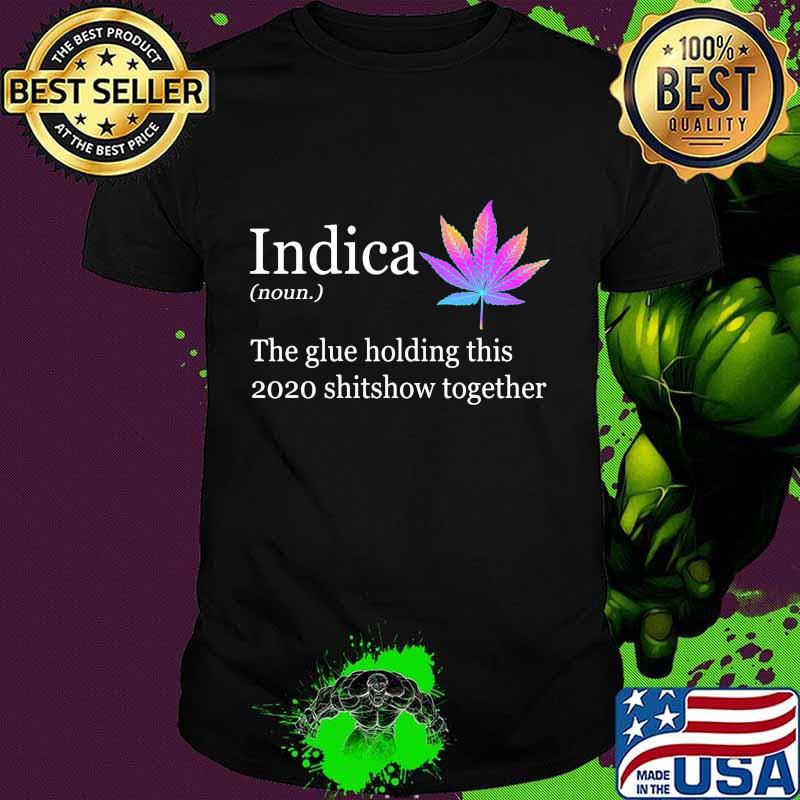 Weed indica the glue holding this shitshow together shirt