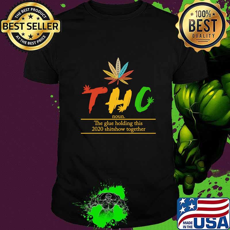 Weed thc noun the glue holding this 2020 shitshow together shirt