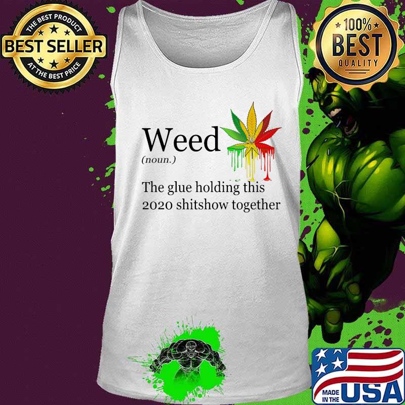 Weed the glue holding this shitshow together version s Tank top Weed the glue holding this shitshow together version s Tank top