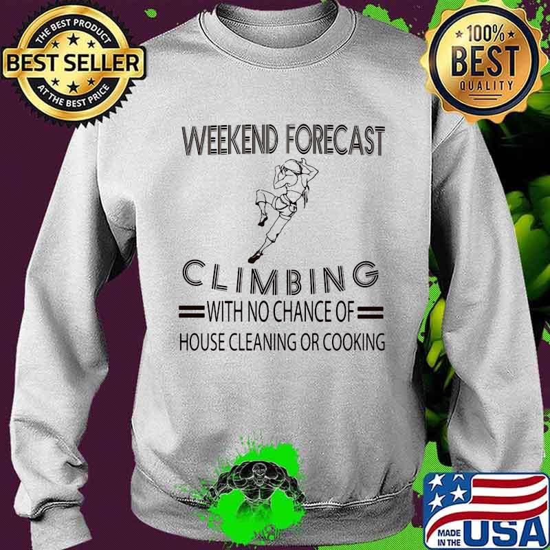 Weekend forecast climbing with no chance of house cleaning or cooking s Sweater Weekend forecast climbing with no chance of house cleaning or cooking s Sweater