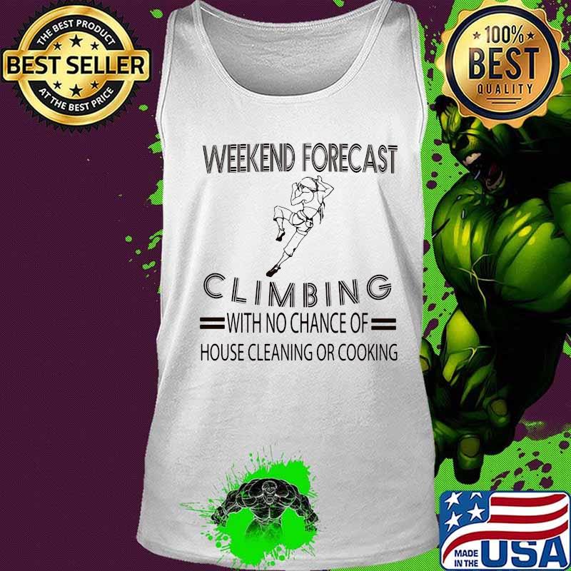 Weekend forecast climbing with no chance of house cleaning or cooking s Tank top Weekend forecast climbing with no chance of house cleaning or cooking s Tank top