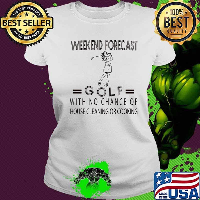 Weekend forecast golf with no chance of house cleaning or cooking s Ladies tee Weekend forecast golf with no chance of house cleaning or cooking s Ladies tee