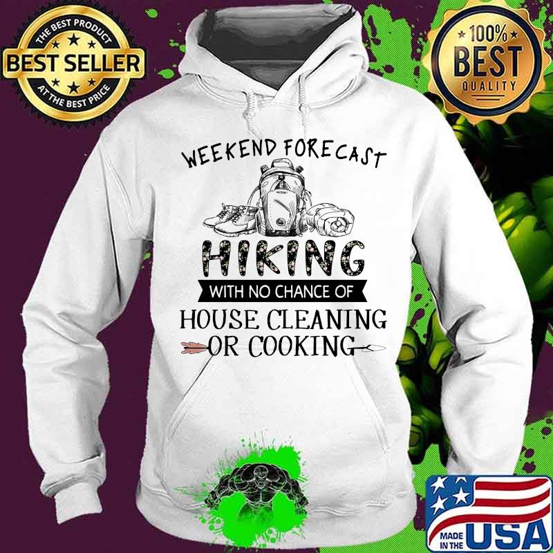 Weekend forecast hiking with no chance of house cleaning or cooking quote s Hoodie Weekend forecast hiking with no chance of house cleaning or cooking quote s Hoodie